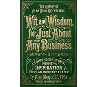 Wit and Wisdom For Just About Any Business: A Compendium of Ideas, Insight, and Inspiration From An Industry Leader