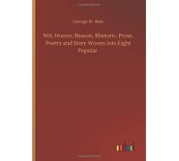 Wit, Humor, Reason, Rhetoric, Prose, Poetry And Story Woven Into Eight Popular