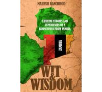 Wit & Wisdom: LIFETIME STORIES AND EXPERIENCES OF A BUSINESSMAN FROM ZAMBIA.