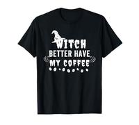 Witch Better Have My Coffee Halloween for Witch Coffee Lover T-Shirt