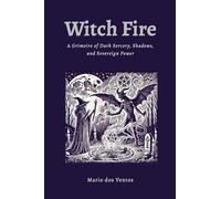 Witch Fire: A Grimoire of Dark Sorcery, Shadows, and Sovereign Power