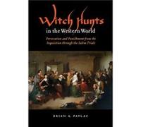 Witch Hunts in the Western World: Persecution and Punishment from the Inquisition Through the Salem Trials