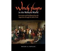 Witch Hunts in the Western World: Persecution and Punishment from the Inquisition Through the Salem Trials