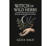 Witch of Wild Herbs: A Ukrainian Green Witch's Grimoire of Witchcraft, Herbal Magic & Earth Rituals