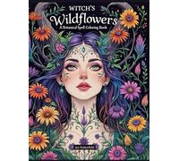 Witch’s Wildflowers A Botanical Spell Coloring Book: A Magical Journey of Coloring, Reflection & Spellcraft | 150 pages | Journaling and Mindfulness ... | Bring your magic to life-one page at a time