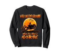 Witch Who Needs Brooms When You Have A Horse Halloween Sweatshirt
