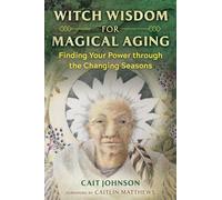 Witch Wisdom for Magical Aging: Finding Your Power through the Changing Seasons