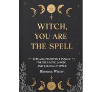 Witch, You Are the Spell: Rituals, Prompts & Power for Self-Love, Magic, and Taking Up Space