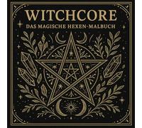 Witchcore - Das Magische Hexen-Malbuch: Mystische Symbole, Zaubertränke, Tarotkarten, okkulte Kreaturen & ästhetische Witchcore-Szenen zum Ausmalen