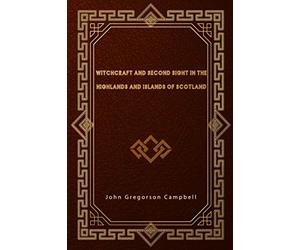 Witchcraft and Second Sight in the Highlands and Islands of Scotland