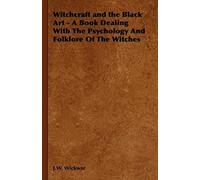 Witchcraft And The Black Art - A Book Dealing With The Psychology And Folklore Of The Witches