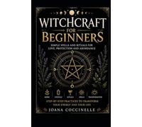 Witchcraft for Beginners: Simple Spells and Rituals for Love, Protection and Abundance