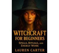 Witchcraft for Beginners: Spells, Rituals, and Energy Work