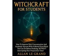 WITCHCRAFT FOR STUDENTS: How to improve your concentration and academic success with a mental focus ritual you can do before studying, WITHOUT interrupting your preparation time!