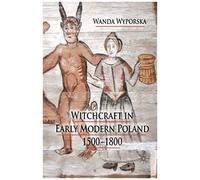 Witchcraft In Early Modern Poland, 1500-1800