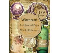 Witchcraft Junk Journal Pages & Ephemera | 139 Illustrations of Witchy Elements for Decoupage, Collage, Scrapbooking and other Paper Crafts: For Spells, Poison, Tarot and other Magic