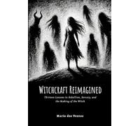 Witchcraft Reimagined: Lessons in Rebellion, Sorcery, and the Making of the Witch