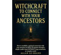 WITCHCRAFT TO CONNECT WITH YOUR ANCESTORS: How to establish a spiritual connection with your ancestors in ONLY 10 minutes through a simple candle ritual, WITHOUT long ceremonies or complex tools!