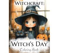 Witchcraft: Witch's Day Coloring Book: Adventures of Young Witches and Their Kittens, or A Day Without Magic. A Fairy Tale in Pictures. Coloring Pages for Kids & Adults