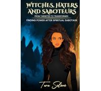 Witches, Haters, and Saboteurs: From Targeted to Transformed: Finding Power After Spiritual Sabotage