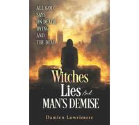 Witches Lies And Man's Demise: All God Says On Death, Dying, And The Dead