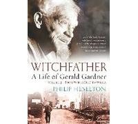 Witchfather - A Life Of Gerald Gardner Vol2. From Witch Cult To Wicca