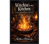 Witchin' in the Kitchen: Texas Pagan Cooking for Magick and Money