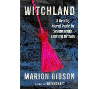 Witchland: A Deadly Moral Panic in Seventeenth-Century Britain