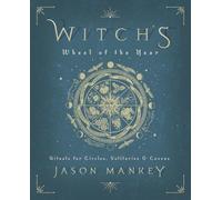 Witch's Wheel of the Year: Rituals for Circles, Solitaries & Covens