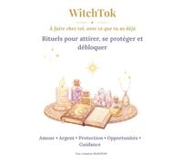 WitchTok : Rituels pour attirer, se protéger et débloquer: À faire chez toi, avec ce que tu as déjà