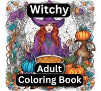 Witchy Adult Coloring Book: A Bewitching Coloring Experience for Adults - Mystical Witches, Potions, and Enchanting Scenes