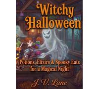 Witchy Halloween: Recipes Potions, Elixirs & Spooky Eats for a Magical Night