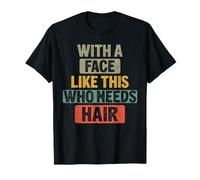 with A Face LikeWho Needs Hair Fantaisie hilarante T-Shirt