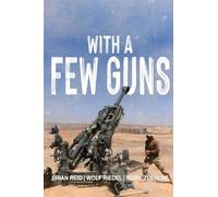 With a Few Guns: The Royal Regiment of Canadian Artillery in Afghanistan - Volume I - 2002-2006