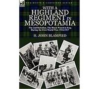 With a Highland Regiment in Mesopotamia: The 2nd Battalion, the Black Watch in Iraq During the First World War, 1916-1917 Blampied, H. John (Auteur)