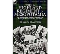 With a Highland Regiment in Mesopotamia: The 2nd Battalion, the Black Watch in Iraq During the First World War, 1916-1917 Blampied, H. John (Auteur)