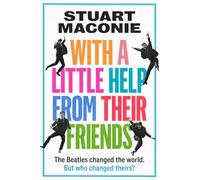 WITH A LITTLE HELP FROM THEIR FRIENDS: The Beatles Changed the World. but Who Changed Theirs?