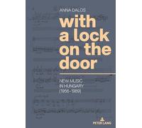With a Lock on the Door: New Music in Hungary (1956-1989)