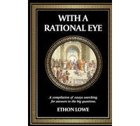 WITH A RATIONAL EYE: A COMPILATION OF ESSAYS SEARCHING FOR ANSWERS TO THE BIG QUESTIONS