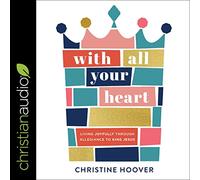 With All Your Heart: Living Joyfully Through Allegiance To King Jesus