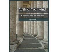 With All Your Mind: A Course On Logic And Argument For The Christian Classroom