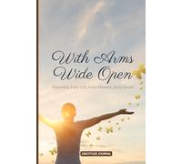 With Arms Wide Open: Welcoming Every Gift, Every Moment, Every Breath
