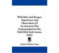 With Bobs and Kruger: Experiences and Observations of an American War Correspondent in the Field with Both Armies (1901) Unger, Frederic William (Auteur)