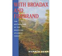 With Broadax and Firebrand: The Destruction of the Brazilian Atlantic Forest