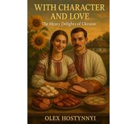 With Character and Love: The Meaty Delights of Ukraine: Hot and Cold Dishes Infused with Tradition and Soul