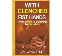 With Clenched Fists...: From Birth to Bondage to Freedom