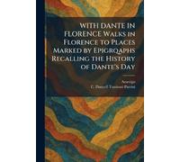 WITH DANTE IN FLORENCE Walks in Florence to Places Marked by Epigrqaphs Recalling the History of Dante's Day