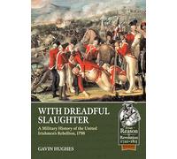 With Dreadful Slaughter: A Military History of the United Irishmen’s Rebellion, 1798