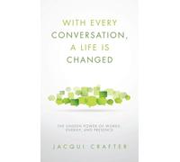 With Every Conversation, a Life Is Changed: The Unseen Power of Words, Energy, and Presence