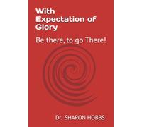With Expectation of Glory: Be there, to go There!
